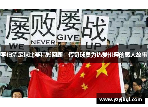 李伯清足球比赛精彩回顾：传奇球员为热爱拼搏的感人故事