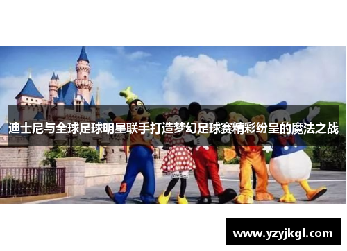 迪士尼与全球足球明星联手打造梦幻足球赛精彩纷呈的魔法之战